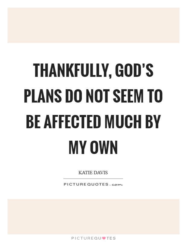 Thankfully, God's plans do not seem to be affected much by my own Picture Quote #1