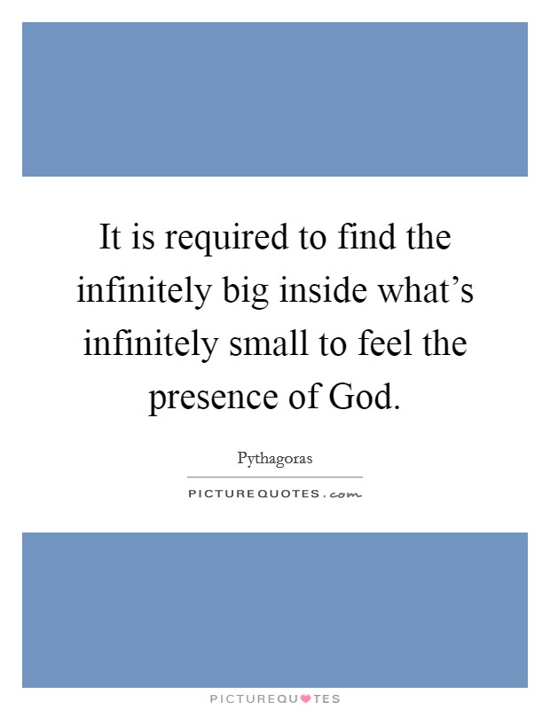 It is required to find the infinitely big inside what's infinitely small to feel the presence of God. Picture Quote #1