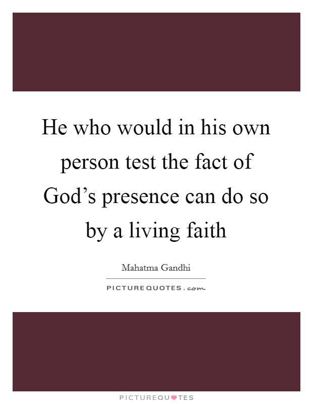 He who would in his own person test the fact of God's presence can do so by a living faith Picture Quote #1