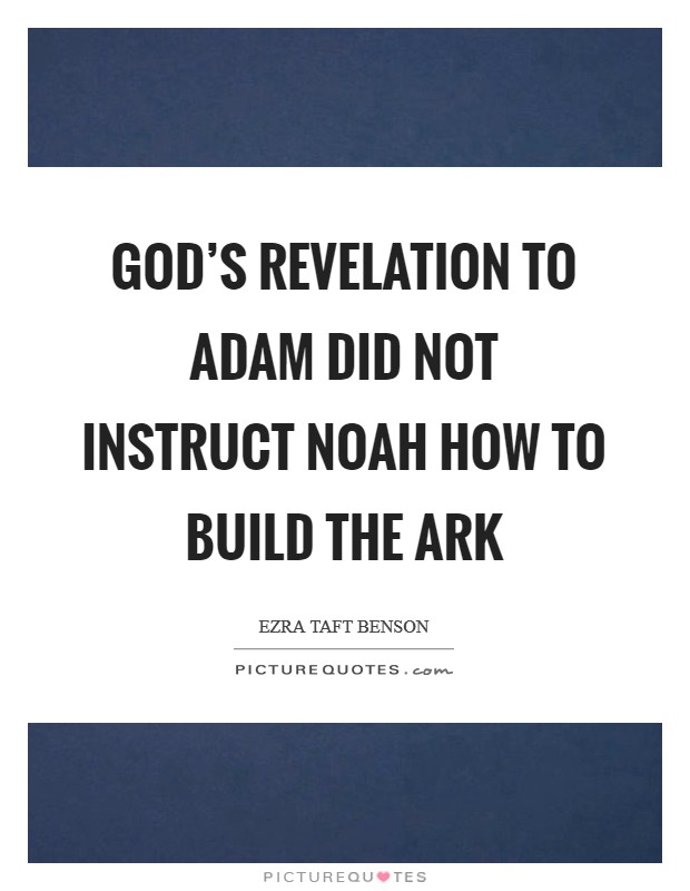 God's revelation to Adam did not instruct Noah how to build the ark Picture Quote #1