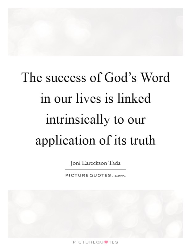 The success of God's Word in our lives is linked intrinsically to our application of its truth Picture Quote #1