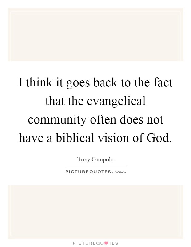 I think it goes back to the fact that the evangelical community often does not have a biblical vision of God. Picture Quote #1