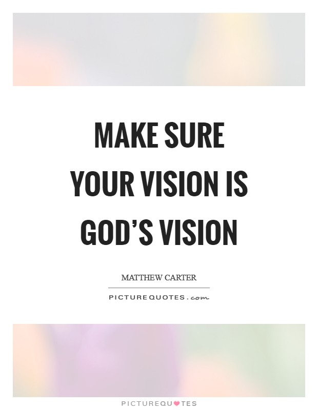 Make sure your vision is God's vision Picture Quote #1