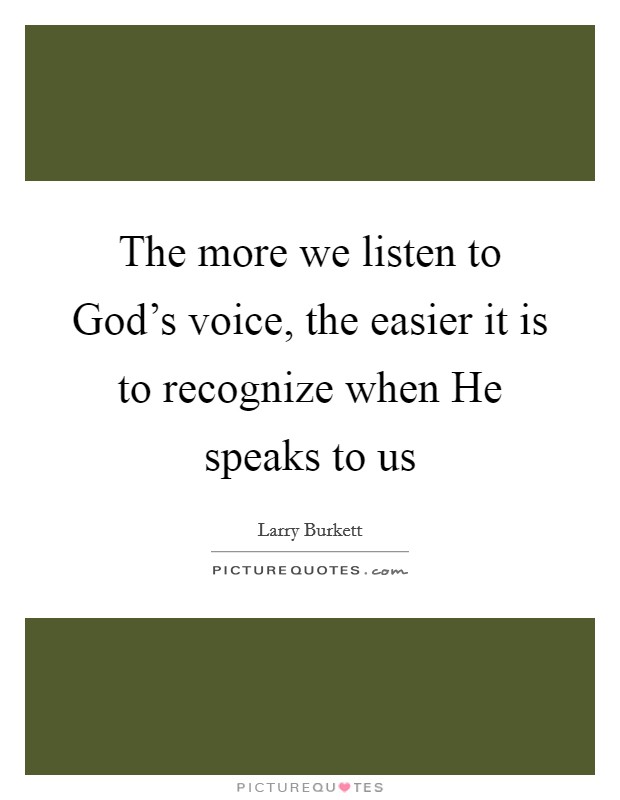 The more we listen to God's voice, the easier it is to recognize when He speaks to us Picture Quote #1