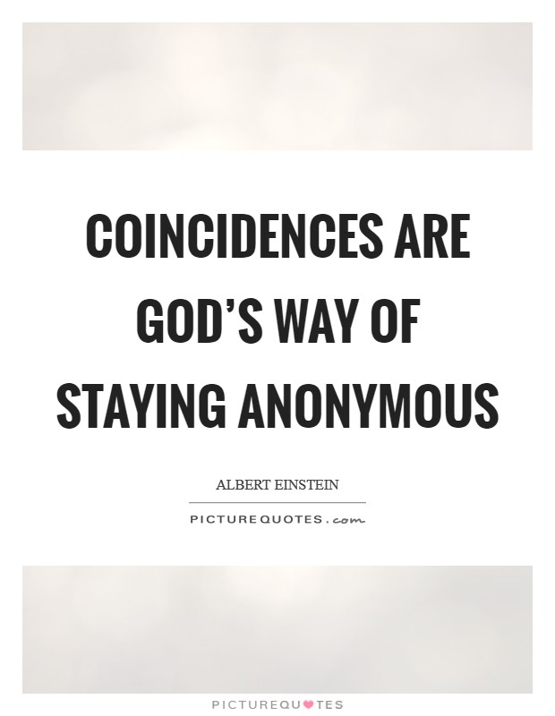 Coincidences are God's way of staying anonymous Picture Quote #1