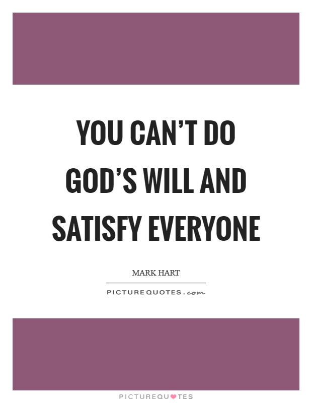You can't do God's will and satisfy everyone Picture Quote #1