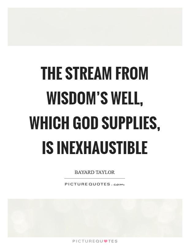 The stream from Wisdom's well, Which God supplies, is inexhaustible Picture Quote #1