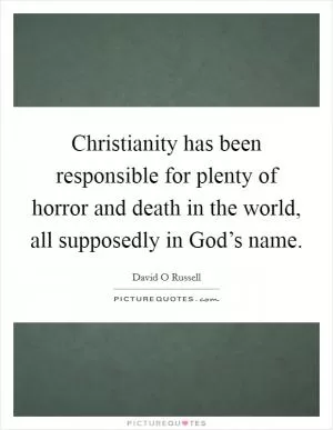 Christianity has been responsible for plenty of horror and death in the world, all supposedly in God’s name Picture Quote #1