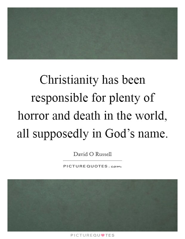Christianity has been responsible for plenty of horror and death in the world, all supposedly in God's name. Picture Quote #1