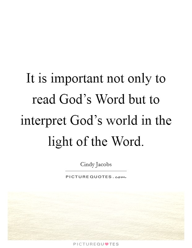 It is important not only to read God's Word but to interpret God's world in the light of the Word. Picture Quote #1