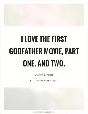 I love the first Godfather movie, part one. And two Picture Quote #1