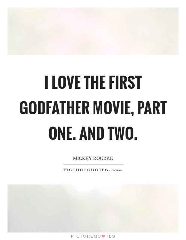 I love the first Godfather movie, part one. And two. Picture Quote #1