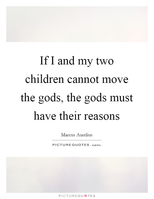 If I and my two children cannot move the gods, the gods must have their reasons Picture Quote #1