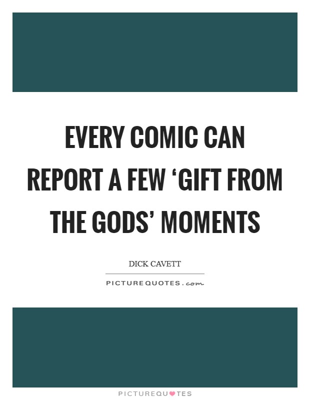 Every comic can report a few ‘gift from the gods' moments Picture Quote #1