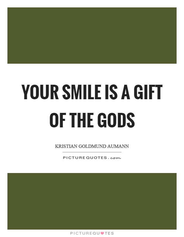 Your smile is a gift of the gods Picture Quote #1