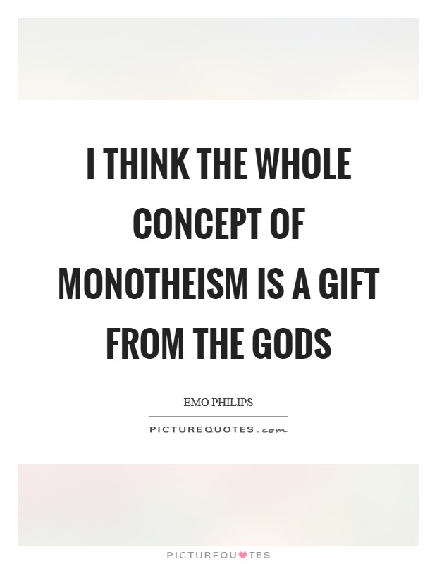 I think the whole concept of monotheism is a gift from the gods Picture Quote #1