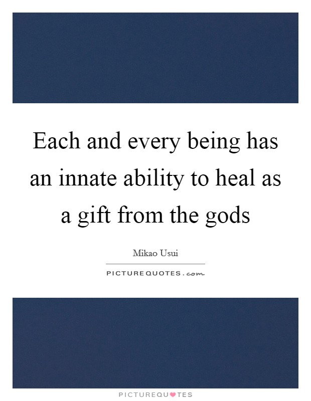 Each and every being has an innate ability to heal as a gift from the gods Picture Quote #1