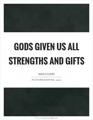 Gods given us all strengths and gifts Picture Quote #1