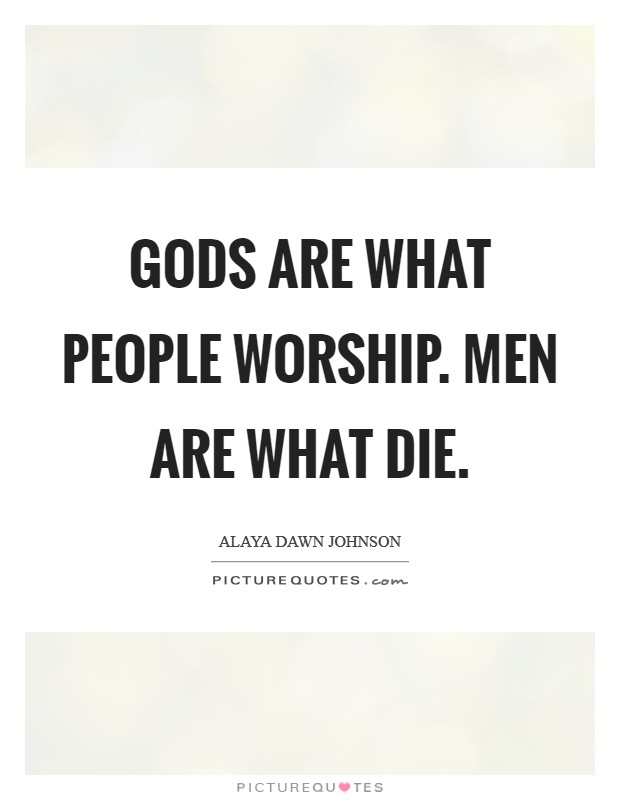 Gods are what people worship. Men are what die. Picture Quote #1