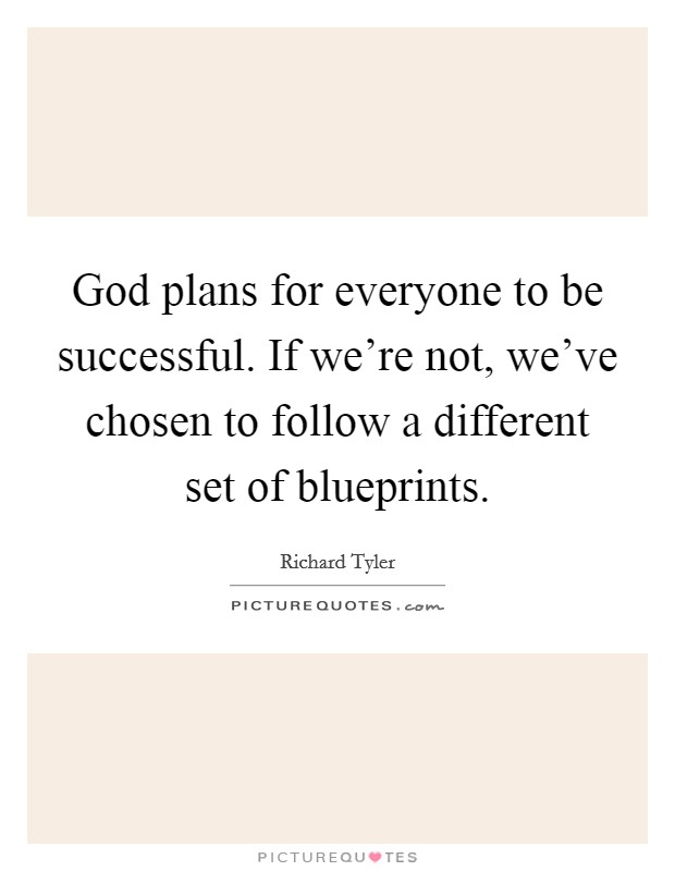 God plans for everyone to be successful. If we're not, we've chosen to follow a different set of blueprints. Picture Quote #1