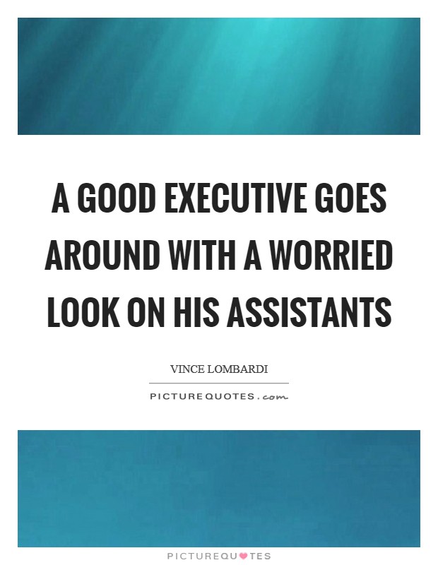A good executive goes around with a worried look on his assistants Picture Quote #1