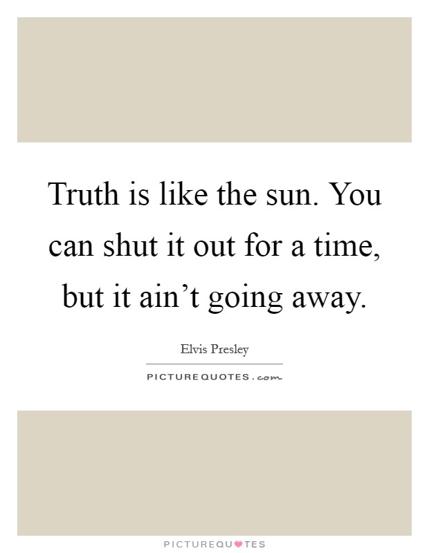 Truth is like the sun. You can shut it out for a time, but it ain't going away. Picture Quote #1