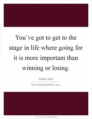 You’ve got to get to the stage in life where going for it is more important than winning or losing Picture Quote #1