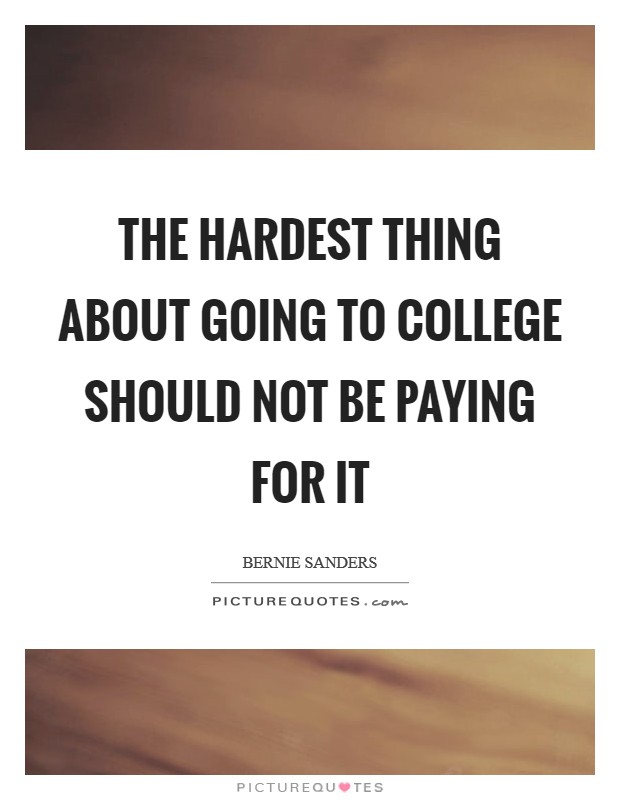 The hardest thing about going to college should not be paying for it Picture Quote #1