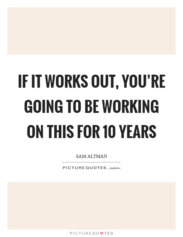 If it works out, you're going to be working on this for 10 years Picture Quote #1