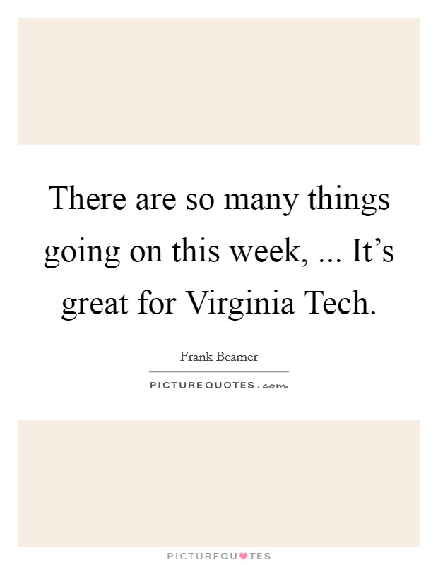 There are so many things going on this week, ... It's great for Virginia Tech. Picture Quote #1