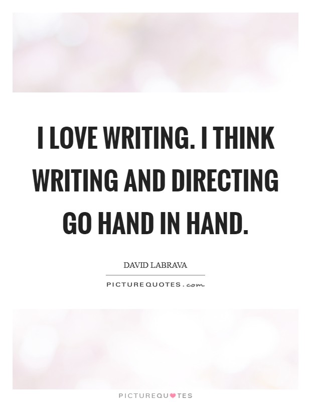 I love writing. I think writing and directing go hand in hand. Picture Quote #1