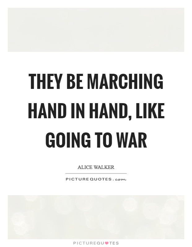 They be marching hand in hand, like going to war Picture Quote #1