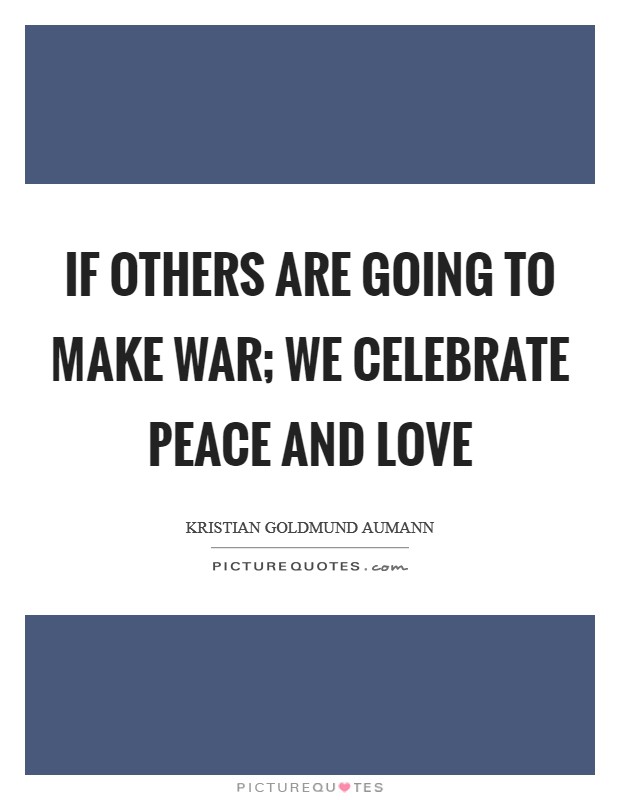 If others are going to make war; we celebrate peace and love Picture Quote #1