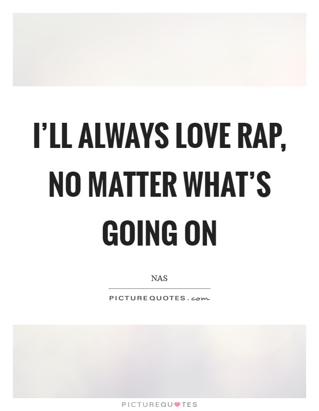 I'll always love rap, no matter what's going on Picture Quote #1