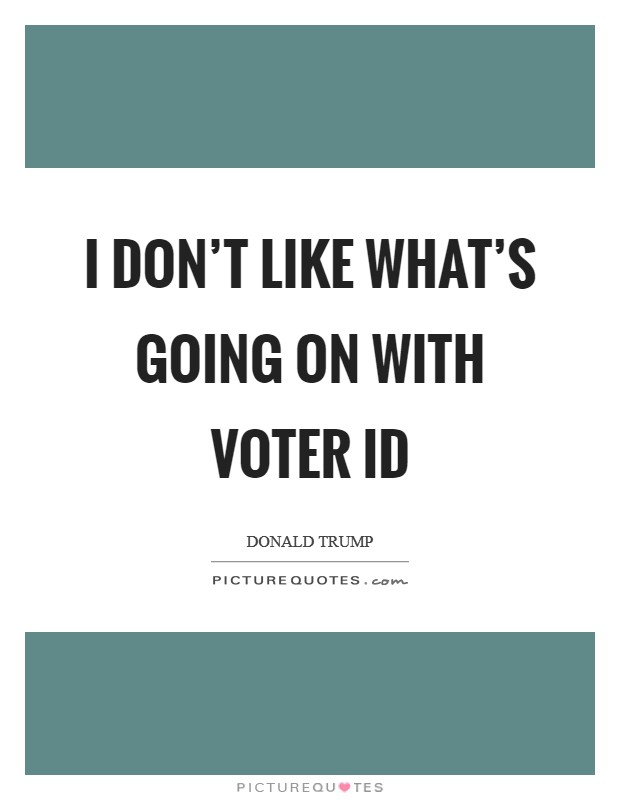 I don't like what's going on with voter ID Picture Quote #1