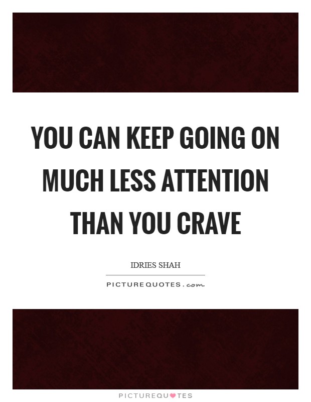 You can keep going on much less attention than you crave Picture Quote #1
