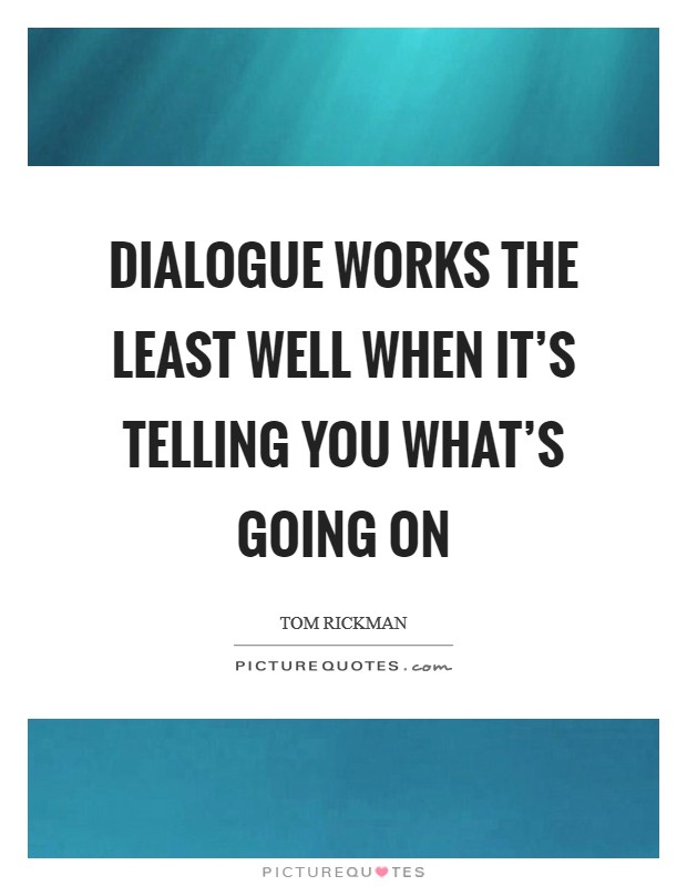 Dialogue works the least well when it's telling you what's going on Picture Quote #1