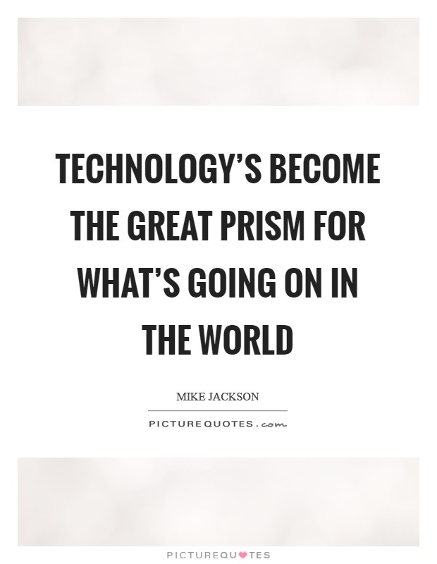 Technology's become the great prism for what's going on in the world Picture Quote #1