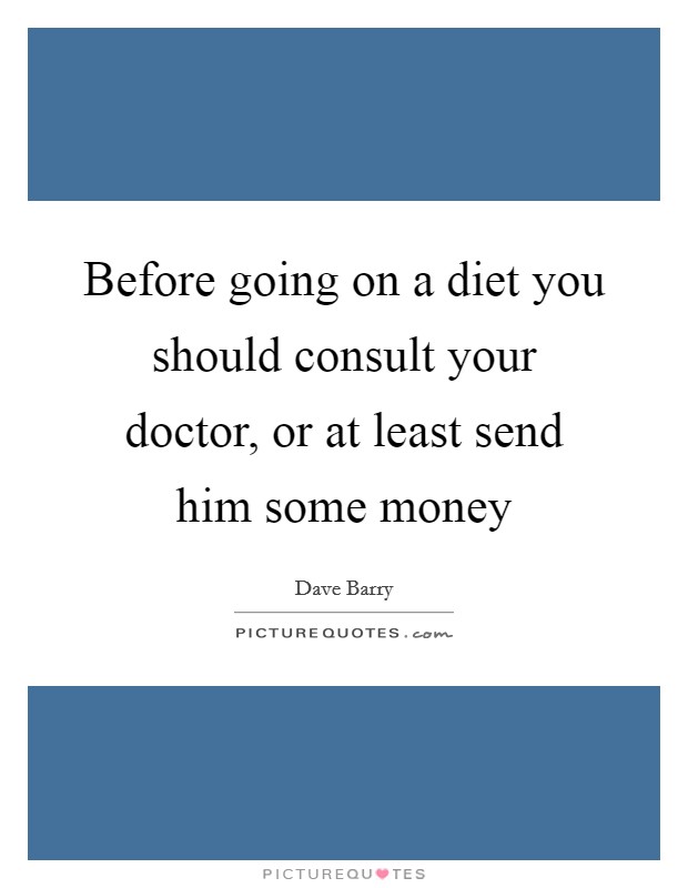 Before going on a diet you should consult your doctor, or at least send him some money Picture Quote #1
