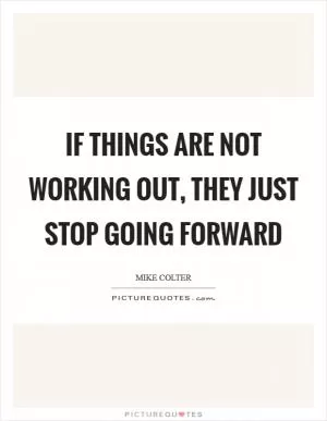 If things are not working out, they just stop going forward Picture Quote #1