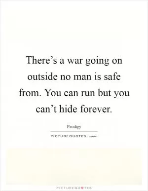 There’s a war going on outside no man is safe from. You can run but you can’t hide forever Picture Quote #1