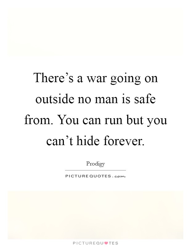 There's a war going on outside no man is safe from. You can run but you can't hide forever. Picture Quote #1