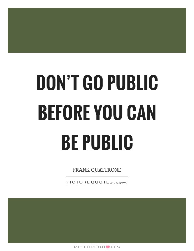 Don't go public before you can be public Picture Quote #1