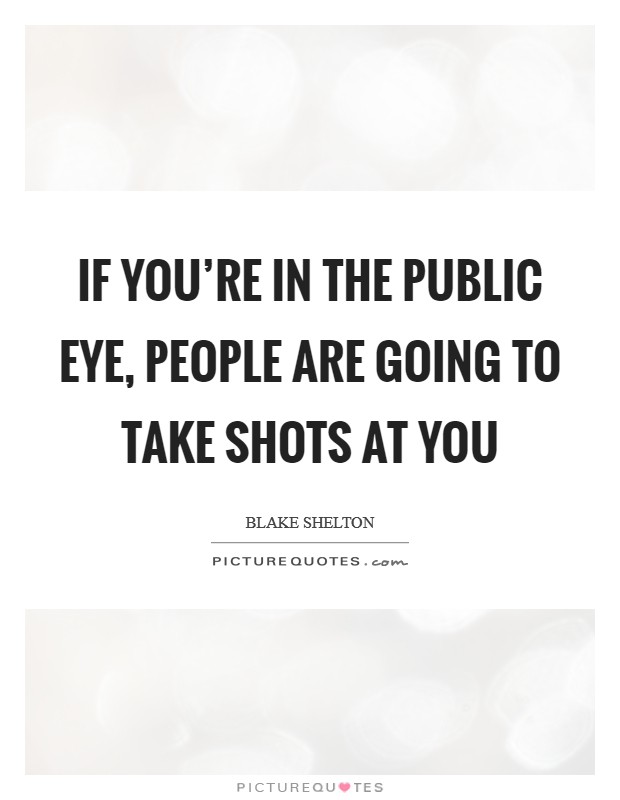 If you're in the public eye, people are going to take shots at you Picture Quote #1