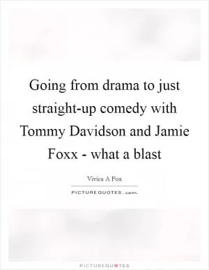 Going from drama to just straight-up comedy with Tommy Davidson and Jamie Foxx - what a blast Picture Quote #1