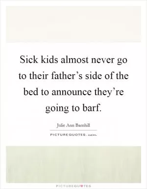Sick kids almost never go to their father’s side of the bed to announce they’re going to barf Picture Quote #1