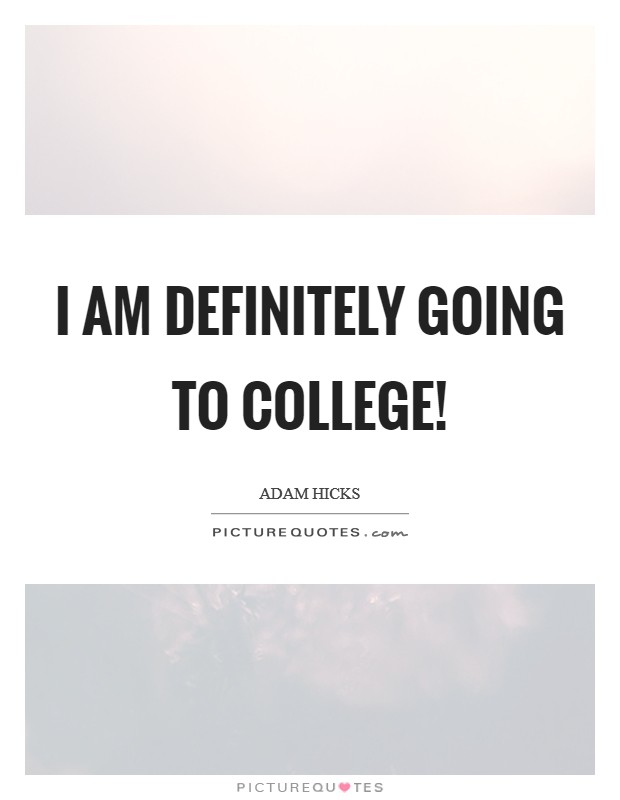 I am definitely going to college! Picture Quote #1
