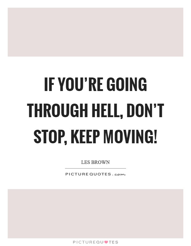 If you're going through hell, don't stop, keep moving! Picture Quote #1