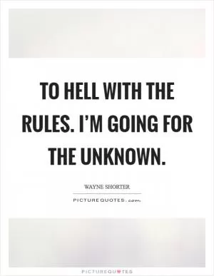 To hell with the rules. I’m going for the unknown Picture Quote #1