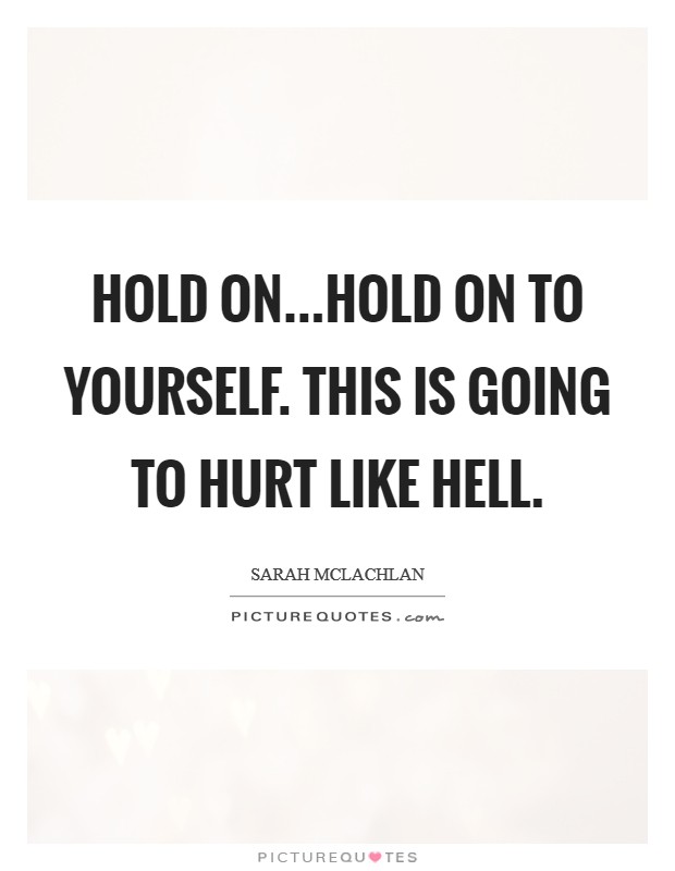 Hold on...Hold on to yourself. This is going to hurt like hell. Picture Quote #1